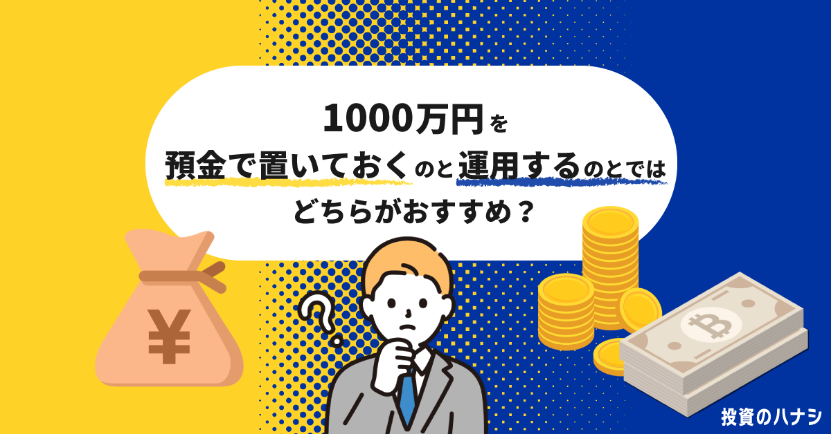 1,000万円を預金で置いておくのと、運用するのとではどちらがおすすめ？