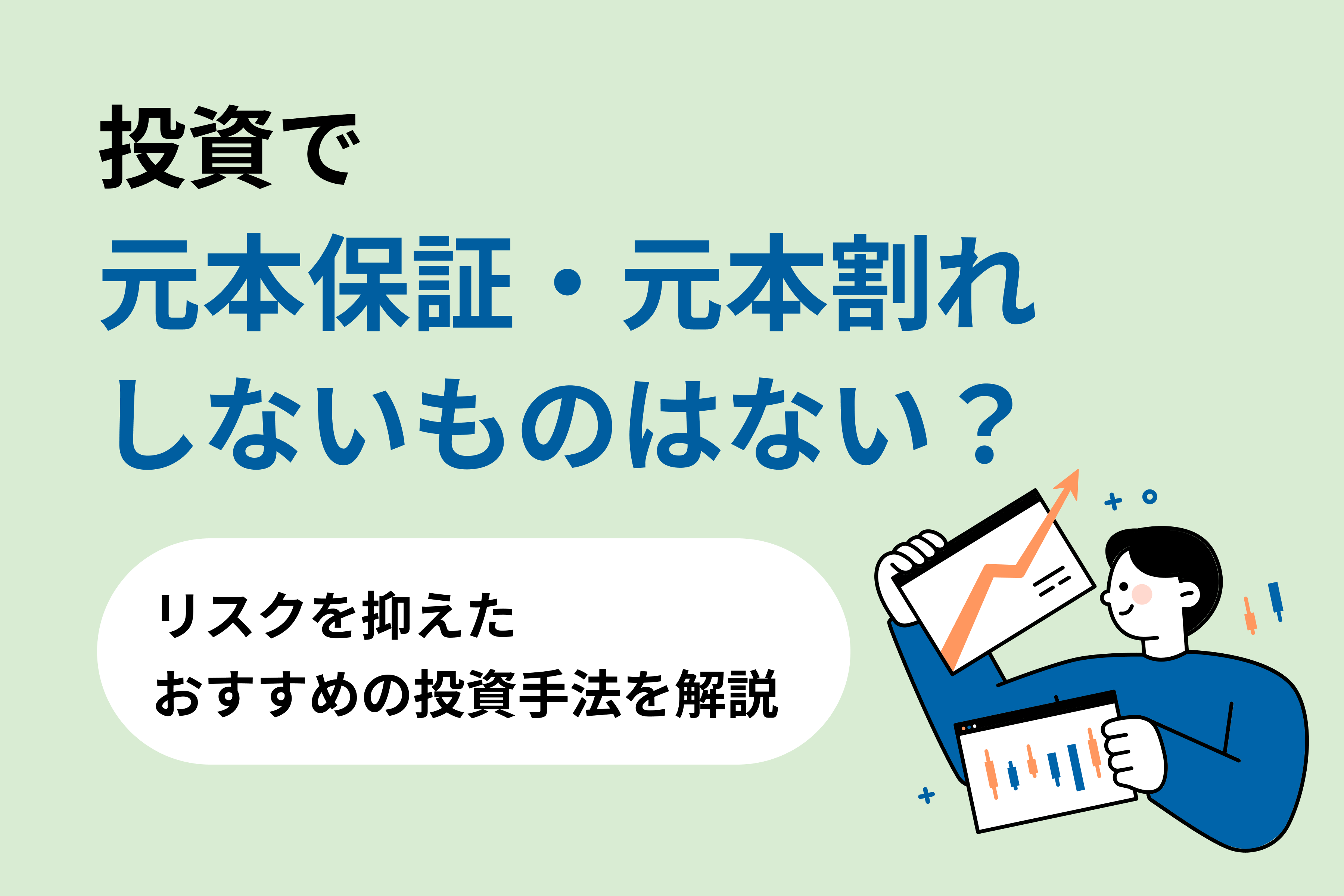 投資で元本保証・元本割れしないものはない？リスクを抑えたおすすめの投資手法を解説